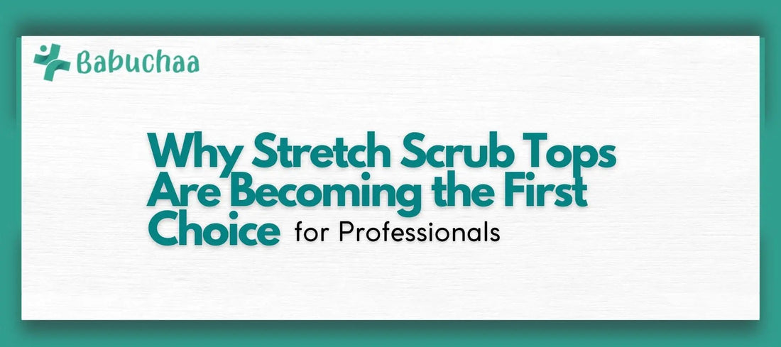 Why Stretch Scrub Tops Are Becoming the First Choice for Professionals Babuchaa